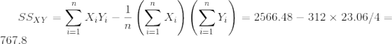 SS_{XY} = \sum_{i=1}^{n} X_i Y_i - \displaystyle\frac{1}{n}\left(\sum_{i=1}^{n} X_i\right) \left(\sum_{i=1}^{n} Y_i\right) = 2566.48 - 312 \times 23.06/4 = 767.8