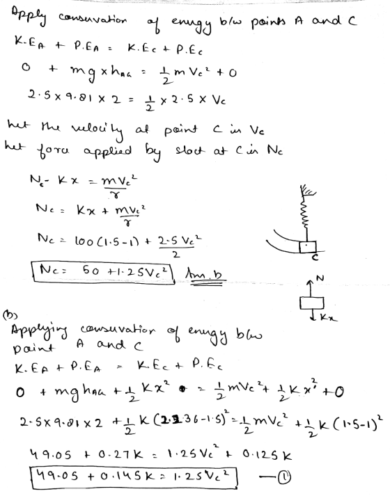 apply conservation of enugy b/w points A and KEA & PEA = K.Ect P. Ec o+mgxha - I m Vc² to 2.5 x 9.81 x2 = 4x2.5 X Ve het the