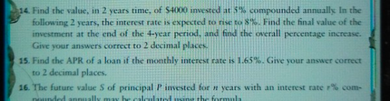 14. Find the value, in 2 years time, of $4000 invested at 5% compounded annually in the following 2 years, the interest rate