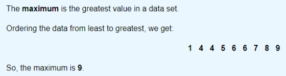 The maximum is the greatest value in a data set. Ordering the data from least to greatest, we get: 1 4 4 5 6 6 7 8 9 So, the