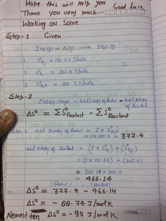 cle Hope this will help you to Thank you very much DATE DE Working on Solve Ştep-1 Given 2 H₂ (g) + O₂(g) 24₂0 (9) Su = 130.5