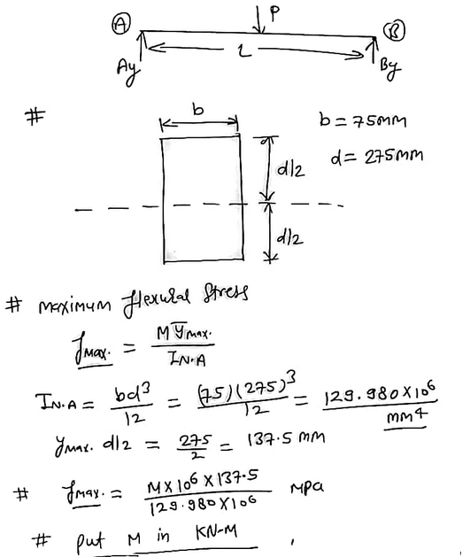 A Le 57 by Ay # b b=75mm d= 275mm dlz d/2 #maximum lexural stress Juay My max. INA IN A Imax. dl2 = 275 137.5 mm = bc² 15)(27