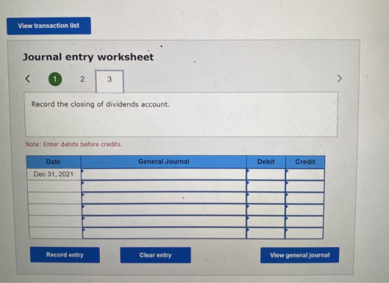 View transaction list Journal entry worksheet < 1 2 2 3 > Record the closing of dividends account. Note: Enter debits before