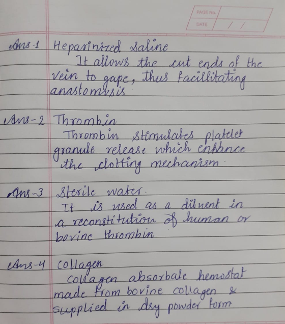 PAGE NO DATE Ans 1 Heparinized Saline L. It allows the cut ends of the vein to gape, thus facillitating anastomosis ans-2 Thr