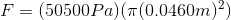 F = (50500 Pa) ((0.0460m2)