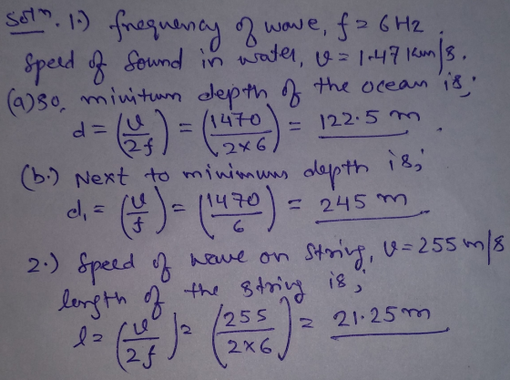 Selm. 1.) frequency of wave, f= 6H2 Speed of sound in water, v= 1.47 km/s. (9)50, minitum depth of the ocean is, d = = (1470)