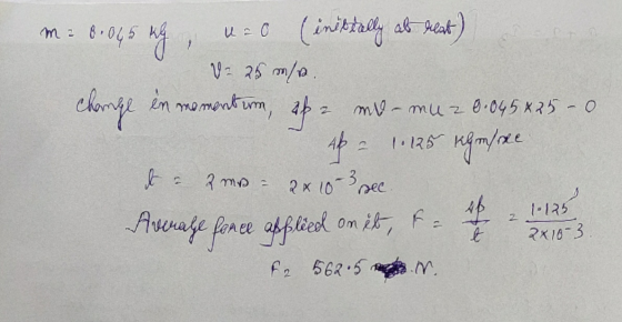 V=25m/a. mi 8-068 kg u=0 (initially als klat) clonge in momentum, ef = mv- muz0.045x25 - 0 AP - 10.125 ihmfree 2x 10-3 sec Av