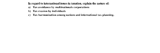 u regard to international issues in taxation, explain the nature of: 1) Tax avoidance hy multinationals corporations h) Tax e
