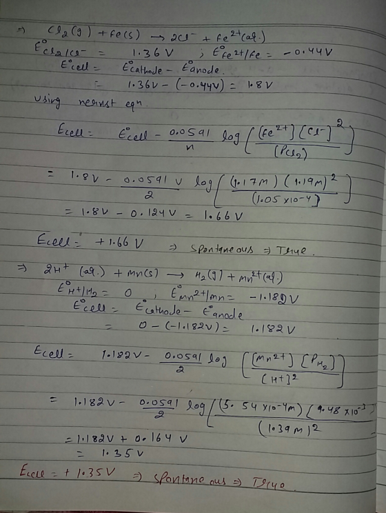 + Cl2 (g) + Fe(s) - 200- + fe 24 car.) clance = 1.36v tre etife = -0.440 Ecell = Ecathode - Eanode. 1.36V - (-0.440) = 1.8V u