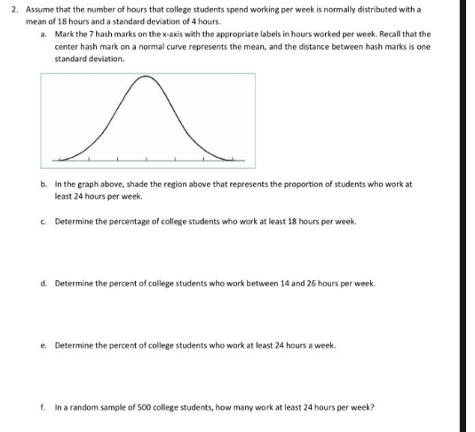 2. Assume that the number of hours that college students spend working per week is normally distributed with a mean of 18 hou