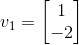 v_1=\begin{bmatrix} 1\\-2 \end{bmatrix}