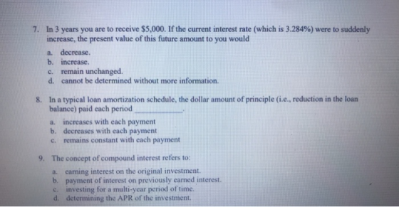 7. In 3 years you are to receive $5,000. If the current interest rate (which is 3.284%) were to suddenly increase, the presen