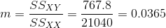 m = \frac{SS_{XY}}{SS_{XX}} = \frac{ 767.8}{ 21040} = 0.0365