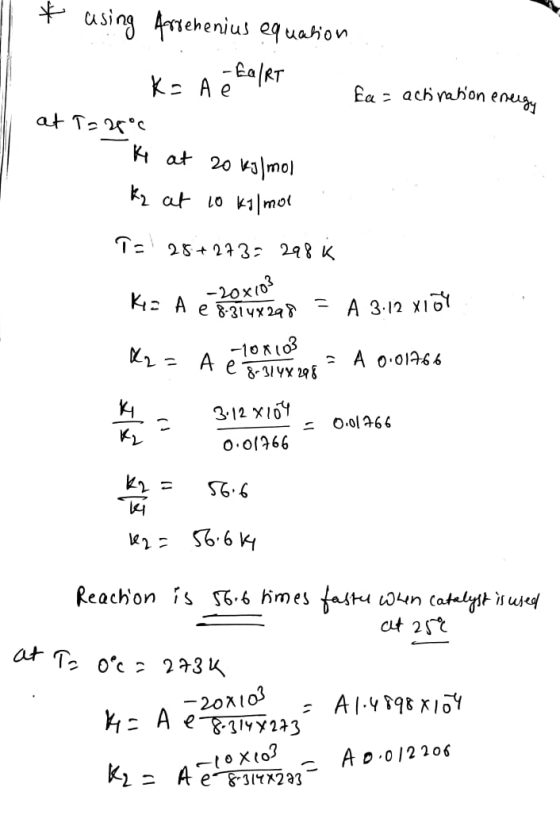 Ea= activation energy * using Arrehenius equation -EalRT K= A e at T=26°c K at 20 kJ/mol K2 at 10 kJ/mol P=128+273= 298K -20x