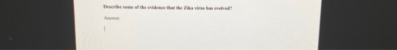 Describe some of the evidence that the Zika virus has evolved? Answer