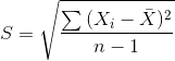 S = \sqrt{\frac{\sum{(X_i - \bar{X})^2}}{n-1}}