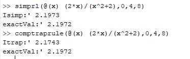 >> simprl (@(x) (2*x)/(x^2+2), 0,4,8) Isimp: 2.1973 exactVal: 2.1972 >> comptraprule (@(x) (2*x)/(x^2+2), 0,4,8) Itrap: 2.