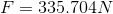 F = 335.704N
