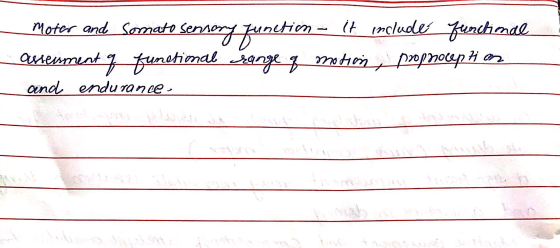 - moter and somato sensory function - it include: Functional assenment of functional range of motion, proprioception and endu