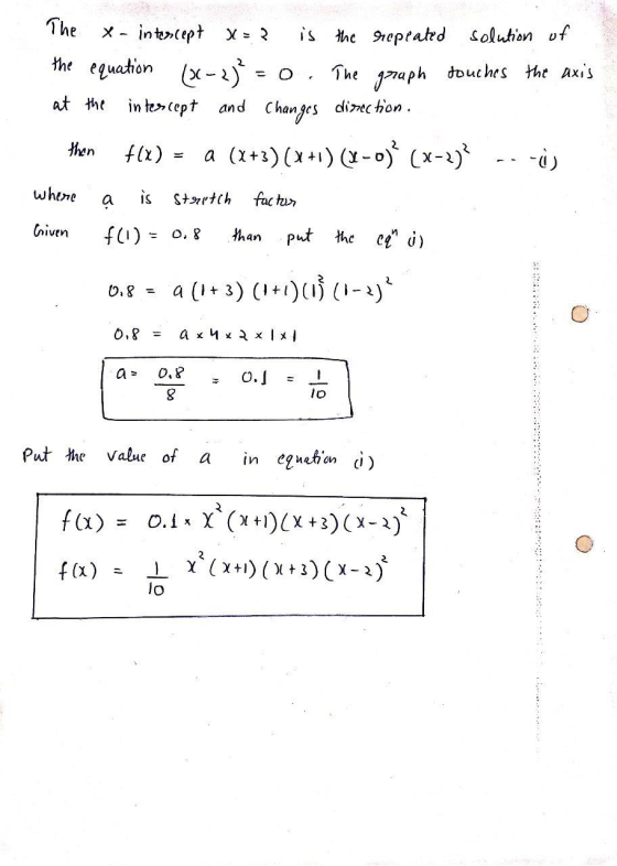 The the equation X - intercept X=2 is the repeated solution of (x-2) = 0 The graph douches the axis at the intercept and Chan