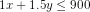 1x+1.5y\leq900