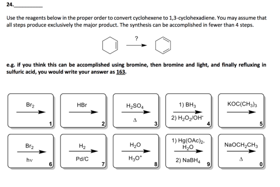 24. Use the reagents below in the proper order to convert cyclohexene to 1,3-cyclohexadiene. You may assume that all steps pr