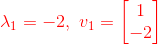 {\color{Red} \lambda_1=-2,\ v_1=\begin{bmatrix} 1\\-2 \end{bmatrix}}