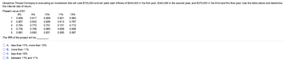 Glossimer Thread Company ls evaluating investment that will cost $755,000 and will yleld cash inflows of $240,000 in the firs