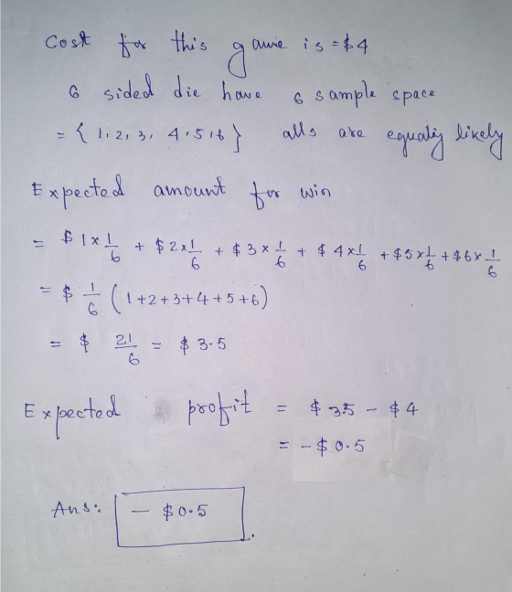 Cost f& this alls are aure is = 14 gru 6 sided die have 6 sample space { 1, 2, 3, 4,516 41516) eguatay likely Expected amount