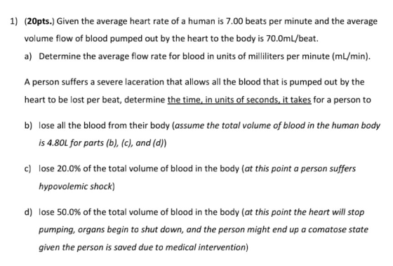 1) (20pts.) Given the average heart rate of a human is 7.00 beats per minute and the average volume flow of blood pumped out