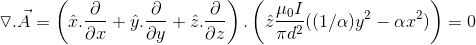 \triangledown . \vec{A} = \left ( \hat{x} .\frac{\partial }{\partial x} + \hat{y} .\frac{\partial }{\partial y} + \hat{z} .\frac{\partial }{\partial z}\right ).\left ( \hat{z} \frac{\mu _{0} I}{\pi d^{2}} ((1/\alpha) y^{2} - \alpha x^{2}) \right ) = 0