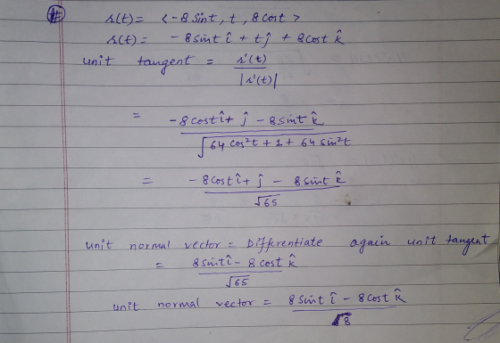 4 r(t) = -8 sint, t , & cost > Act) = - 8 sint ê + th + 8 Cost i unit tangent : i(t) |«(t)/ - 8 costit i -esint ê 564 cos²t