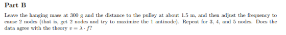 Part B Leave the hanging mass at 300 g and the distance to the pulley at about 1.5 m, and then adjust the frequency to cause