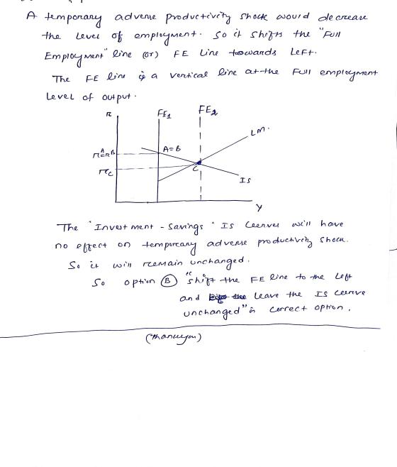 A temporary the advense productivity Shock would decrease Level of employment. so it shifts the Full line (or) FE line towar