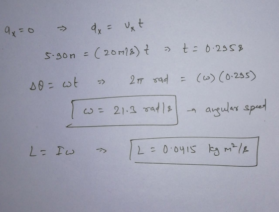 9x=0 - dx = Uxt 5.gom = (2018) t = t = 0.2958 so = wt - 20 sad = (w) (0.295) 1 = 21.3 rad & angular speed L=Iw - 2 = 0.0415 k