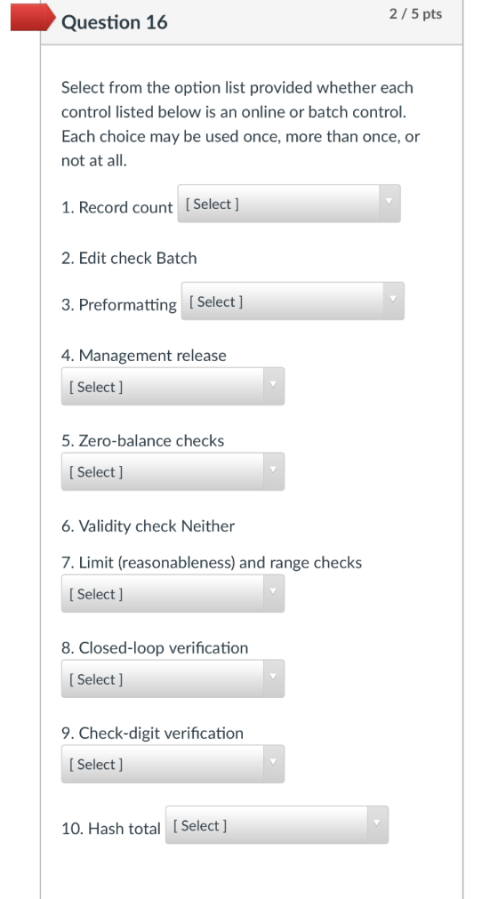 2 / 5 pts Question 16 Select from the option list provided whether each control listed below is an online or batch control. E