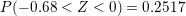 \small P(-0.68< Z< 0)=0.2517