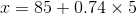 x = 85 + 0.74 \times 5