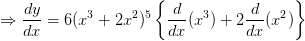 \Rightarrow \frac{dy}{dx}=6(x^{3}+2x^{2})^{5}\left \{ \frac{d}{dx}(x^{3})+2\frac{d}{dx}(x^{2}) \right \}