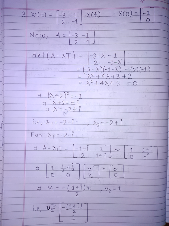 3. X(t) = Act) X(0) -3 -1 2~1 0 Now, A= - 3 - 2 -1 det (A-AI) -3-1- 2. 1-X -(3-X)(-1-) - (2)(-1) x2 + 4x +3+2 x2 + 40+ 5 (2+