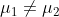 \mu_1 \ne \mu_2