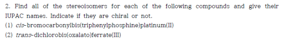 2. Find al of the stereoisomers for each of the following compounds and give their IUPAC names. Indicate if they are chiral o