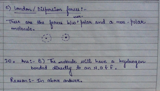 c) London / Dispersion forces :- non- These are the forces blun polar and molecule. a non-polar 200 Ans : - B) The molecule w