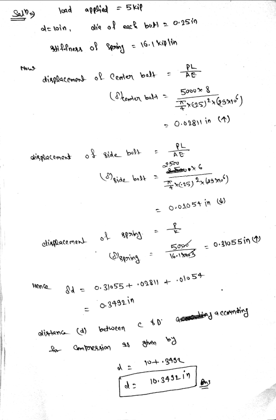 Sally load applied = 5 kip de loin, die of each bohl a 0.25in stiffness of spring = 16. 1 kip How DL displacement of Center b
