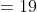= 19