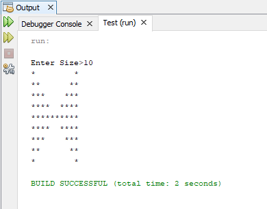 18 Output X Debugger Console x Test (run) x run: Enter Size>10 **** **** ********** *** *** BUILD SUCCESSFUL (total time: 2 s