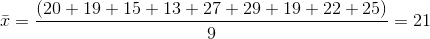 \bar{x}=\frac{(20+19+15+13+27+29+19+22+25)}{9} = 21