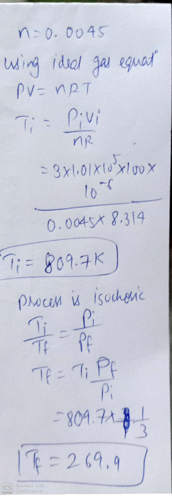 n=0. 0045 wing idsal gai eguat ideel PV= nRT T;= Pivi nR 105 0.0045X 8.314 T:=809.7K Procen is isucheic Pf Tf TE= T; Pf Pi 17