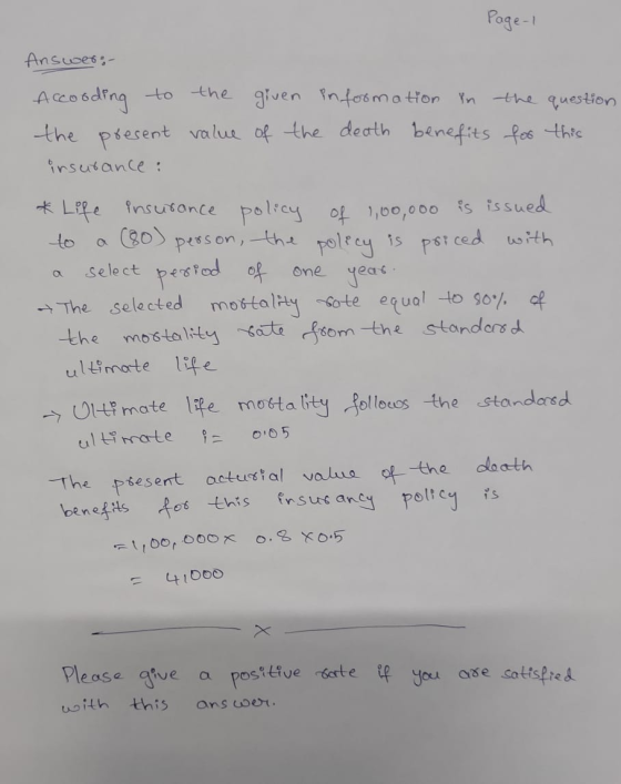 Page 1 Answer: Accooding to the given information in the question the present value of the death benefits for this insurance