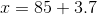 x = 85 + 3.7